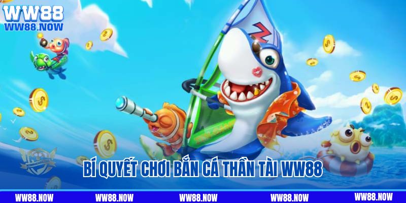 Bí quyết bắn cá thân tài WW88 cực chất, cực đỉnh