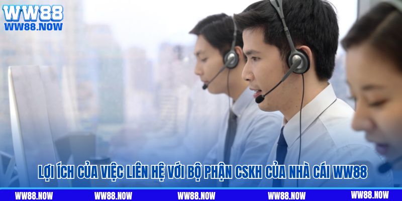 Lợi ích của việc kết nối với bộ phận CSKH của nhà cái WW88