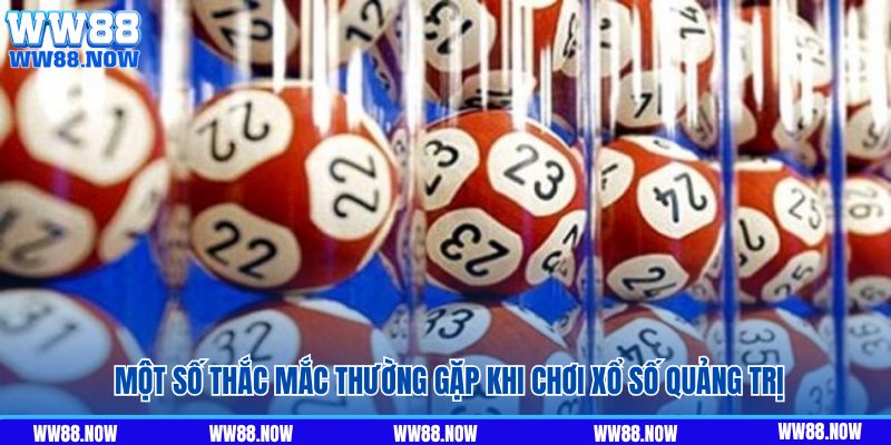 Một số thắc mắc thường gặp khi chơi xổ số Quảng Trị